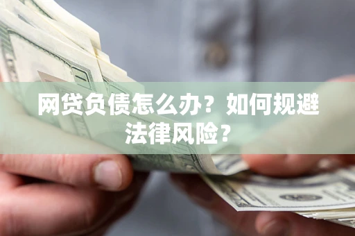 北京网贷负债怎么办？如何规避法律风险？