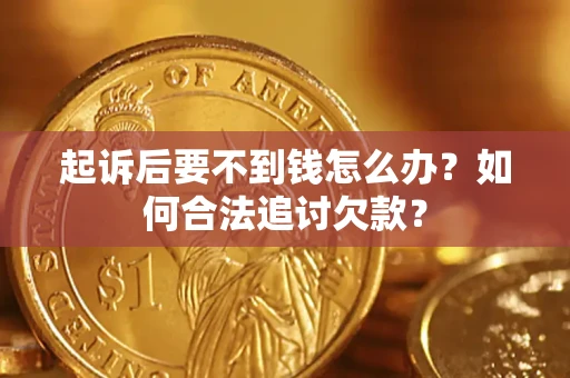 北京起诉后要不到钱怎么办？如何合法追讨欠款？