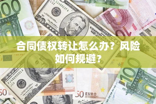 北京合同债权转让怎么办？风险如何规避？