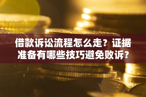 北京借款诉讼流程怎么走？证据准备有哪些技巧避免败诉？
