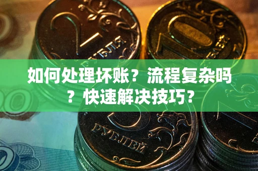 北京如何处理坏账？流程复杂吗？快速解决技巧？