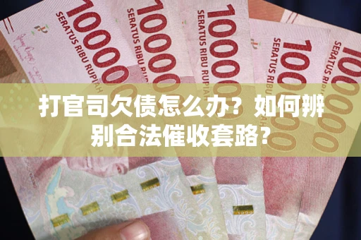 北京打官司欠债怎么办？如何辨别合法催收套路？