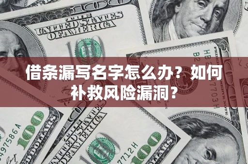 北京借条漏写名字怎么办？如何补救风险漏洞？