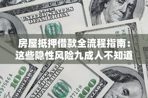 北京房屋抵押借款全流程指南：这些隐性风险九成人不知道