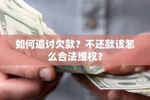 北京如何追讨欠款？不还款该怎么合法维权？