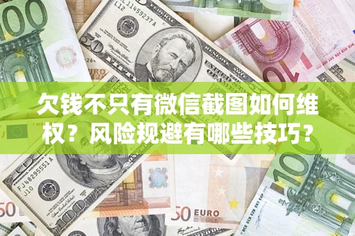 北京欠钱不只有微信截图如何维权？风险规避有哪些技巧？