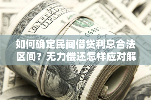 北京如何确定民间借贷利息合法区间？无力偿还怎样应对解决法门？