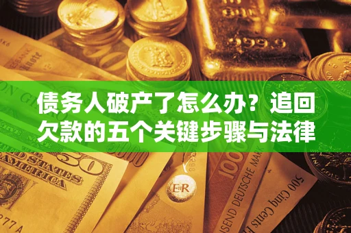 北京债务人破产了怎么办？追回欠款的五个关键步骤与法律策略