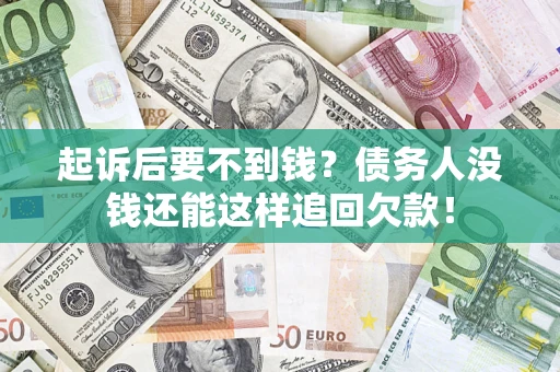 北京起诉后要不到钱？债务人没钱还能这样追回欠款！