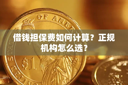 北京借钱担保费如何计算？正规机构怎么选？