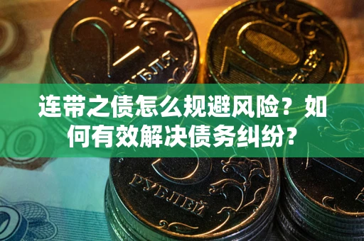 北京连带之债怎么规避风险？如何有效解决债务纠纷？
