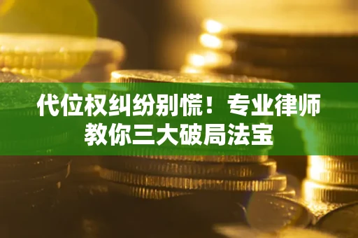 北京代位权纠纷别慌！专业律师教你三大破局法宝