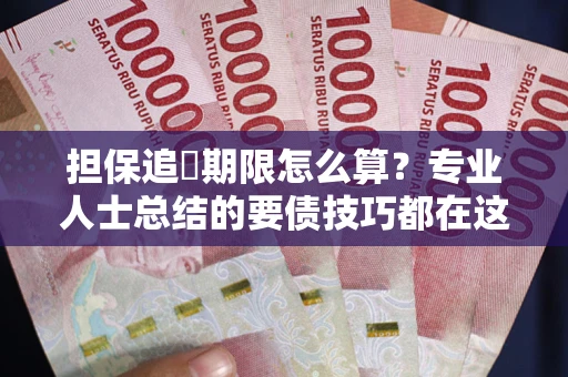 北京担保追償期限怎么算？专业人士总结的要债技巧都在这里了
