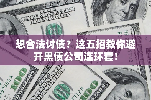 北京想合法讨债？这五招教你避开黑债公司连环套！