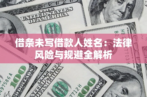 北京借条未写借款人姓名：法律风险与规避全解析