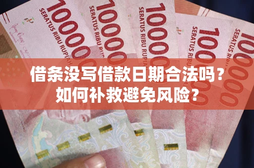 北京借条没写借款日期合法吗？如何补救避免风险？