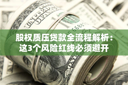 北京股权质压贷款全流程解析：这3个风险红线必须避开