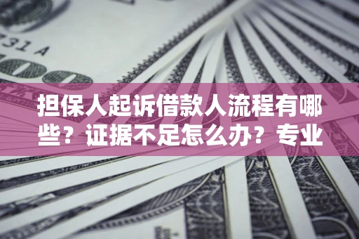 北京担保人起诉借款人流程有哪些？证据不足怎么办？专业律师解答