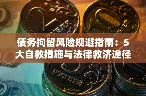 北京债务拘留风险规避指南：5大自救措施与法律救济途径