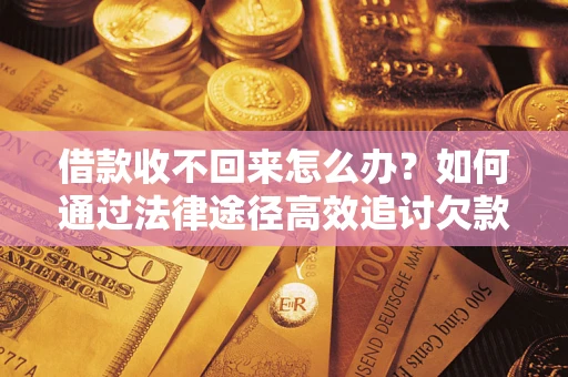 北京借款收不回来怎么办?如何通过法律途径高效追讨欠款? 北京借款收不回来怎么办?如何通过法律途径高效追讨欠款?