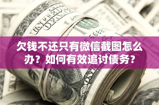 北京欠钱不还只有微信截图怎么办？如何有效追讨债务？