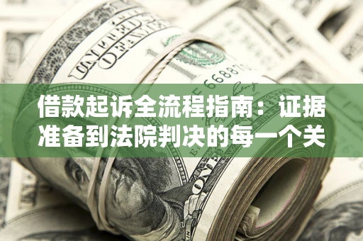北京借款起诉全流程指南：证据准备到法院判决的每一个关键步骤