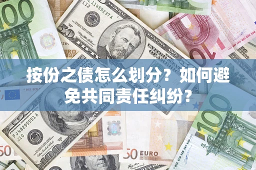 北京按份之债怎么划分？如何避免共同责任纠纷？
