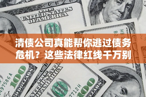 北京清债公司真能帮你逃过债务危机？这些法律红线千万别踩
