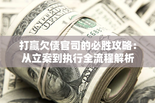 北京打赢欠债官司的必胜攻略：从立案到执行全流程解析