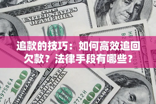 北京追款的技巧：如何高效追回欠款？法律手段有哪些？