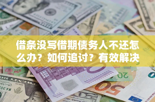 北京借条没写借期债务人不还怎么办？如何追讨？有效解决方案！