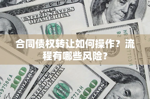 北京合同债权转让如何操作？流程有哪些风险？