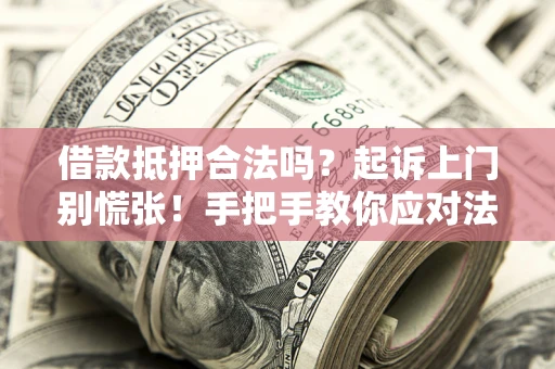 北京借款抵押合法吗？起诉上门别慌张！手把手教你应对法律程序
