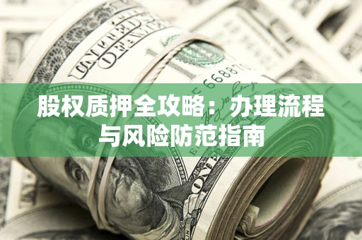 北京股权质押全攻略：办理流程与风险防范指南