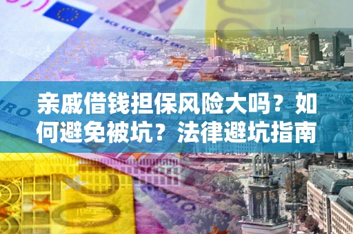 北京亲戚借钱担保风险大吗？如何避免被坑？法律避坑指南