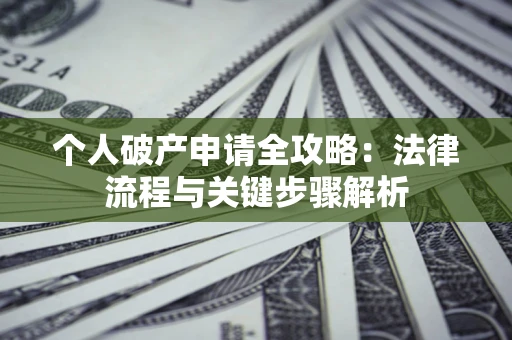北京个人破产申请全攻略：法律流程与关键步骤解析