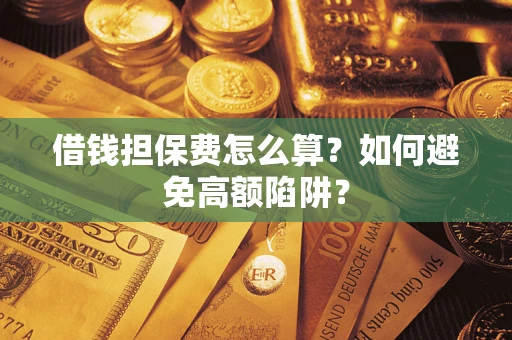 北京借钱担保费怎么算？如何避免高额陷阱？