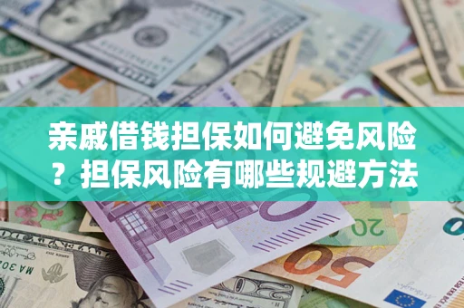 北京亲戚借钱担保如何避免风险？担保风险有哪些规避方法？