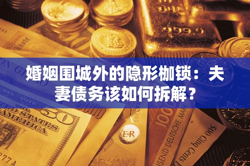 北京婚姻围城外的隐形枷锁：夫妻债务该如何拆解？