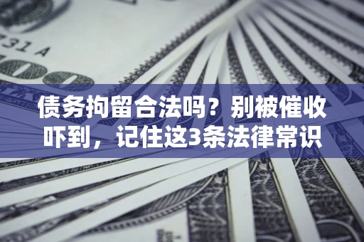 北京债务拘留合法吗?别被催收吓到,记住这3条法律常识 北京债务拘留合法吗?别被催收吓到,记住这3条法律常识