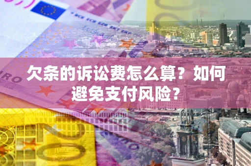 北京欠条的诉讼费怎么算？如何避免支付风险？