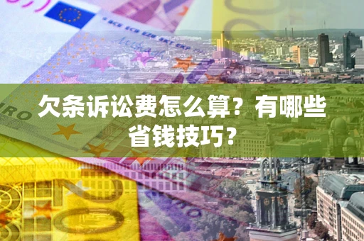 北京欠条诉讼费怎么算？有哪些省钱技巧？