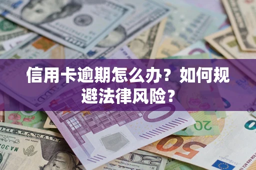 北京信用卡逾期怎么办？如何规避法律风险？