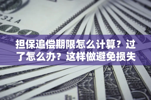 北京担保追偿期限怎么计算？过了怎么办？这样做避免损失！