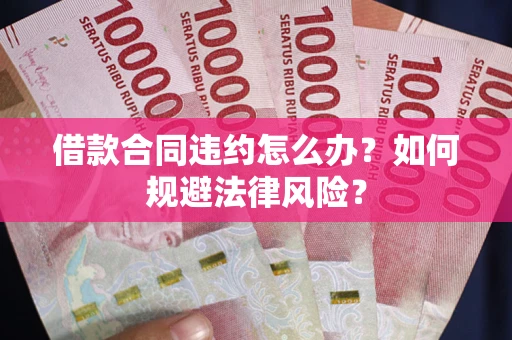 北京借款合同违约怎么办？如何规避法律风险？