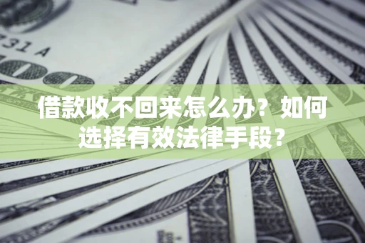 北京借款收不回来怎么办？如何选择有效法律手段？