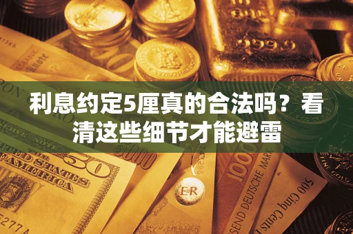 北京利息约定5厘真的合法吗？看清这些细节才能避雷