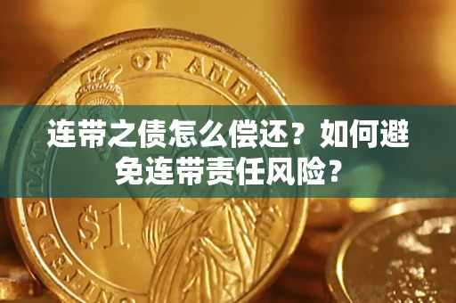 北京连带之债怎么偿还？如何避免连带责任风险？