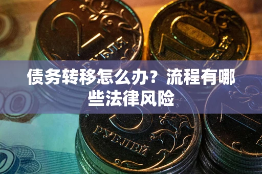 北京债务转移怎么办？流程有哪些法律风险